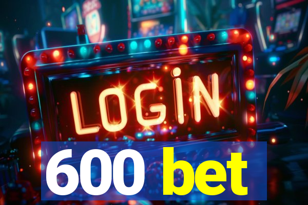 600 bet